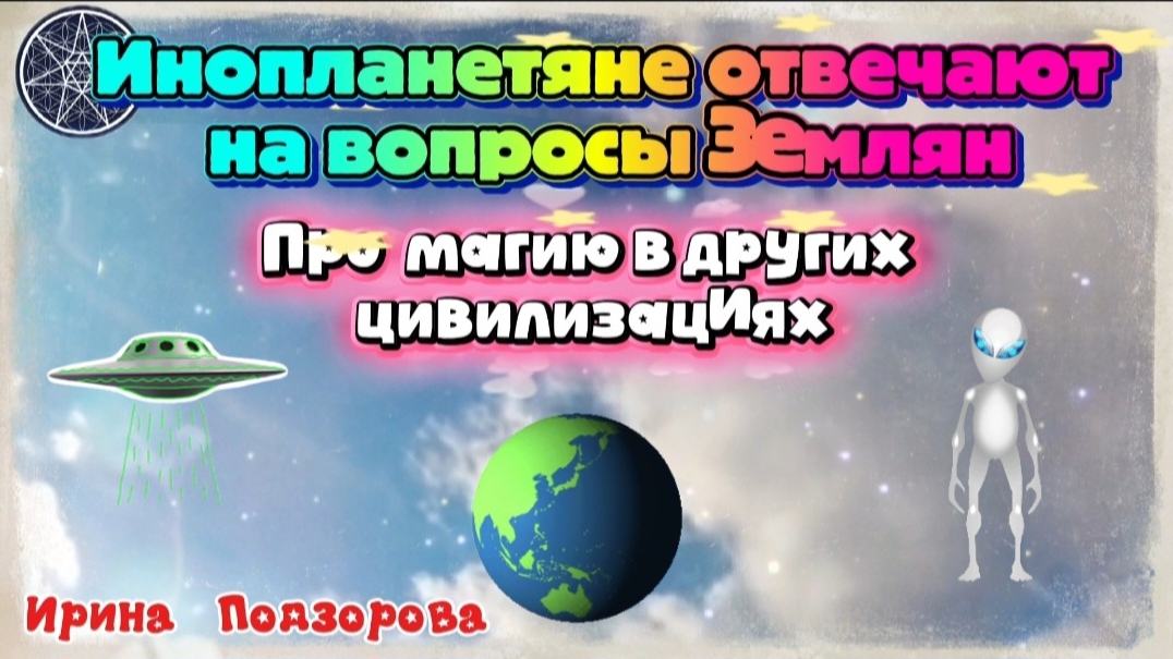 Ирина Подзорова.ПроектКассиопеяНа вопросы землян отвечают инопланетянеПро магию вдругих цивилизациях