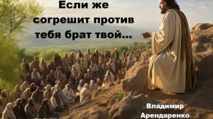 Если же согрешит против тебя брат твой. Владимир Арендаренко. 26.04.2026г.