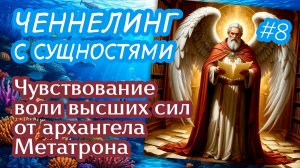 Чувствование воли высших сил от архангела Метатрона - 08 | Ченнелинг с сущностями