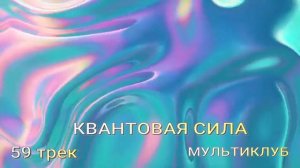 59 трек КВАНТЫ СИЛА МУЛЬТИ КЛУБ