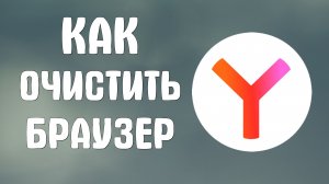 Как очистить яндекс браузер