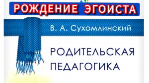 РОЖДЕНИЕ ЭГОИСТА  В.Сухомлинский