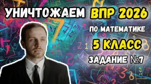 Уничтожаем ВПР по математике 5 класс 2026. Все задания №7.