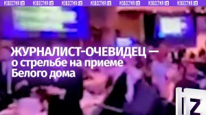 О стрельбе на приеме Ассоциации корреспондентов Белого дома рассказал журналист-очевидец
