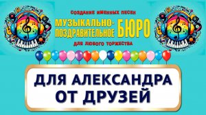 Александр, с Днём рождения! Для Александра от друзей - МУЗЫКАЛЬНО-ПОЗДРАВИТЕЛЬНОЕ БЮРО