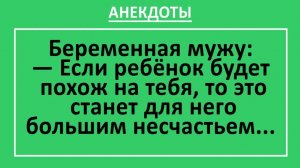 Беременная мужу: Если ребёнок будет похож на тебя, это станет несчастьем | Анекдоты смешные | Юмор