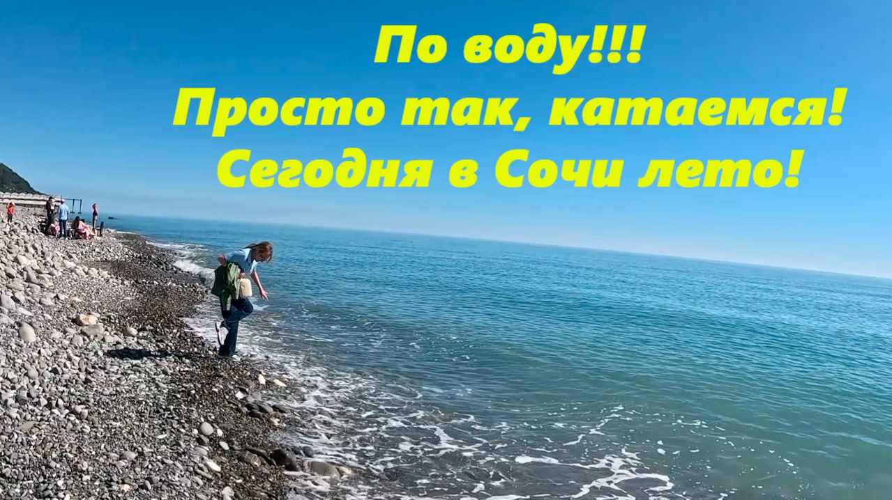 По воду! Просто так, катаемся! Сегодня в Сочи лето!
