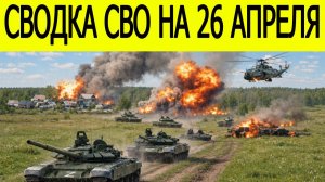 Новости СВО на сегодня 26 апреля. Боевые действия. Россия-Украина. Сводка с фронта на 26.04.2026