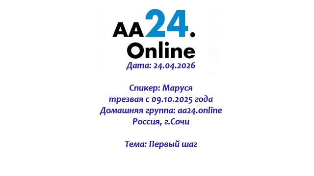 24.04.2026 Маруся,трезвая  с 09.10.2025 Россия,Сочи Домашняя группа: aa24.online ТЕМА: Первый шаг