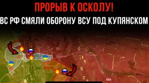 ПРОРЫВ К ОСКОЛУ! ⚡️ ВС РФ СМЯЛИ ОБОРОНУ ВСУ ПОД КУПЯНСКОМ 💥 Сводки Боевых действий на СЕГОДНЯ!