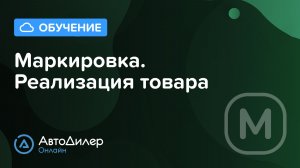 Маркировка. Реализация товара — АвтоДилер Онлайн — Программа для автосервиса и СТО – autodealer.ru
