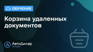 Корзина удаленных документов. АвтоДилер Онлайн – Программа для автосервиса и СТО.