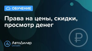 Права на цены, скидки, просмотр денег. АвтоДилер Онлайн – Программа и CRM для автосервиса–autodealer