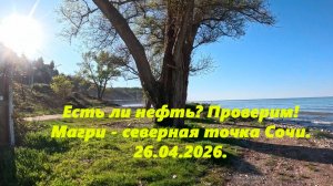 Есть ли нефть в Магри???! Север Сочи.  26 .04.2026 Проверяю!