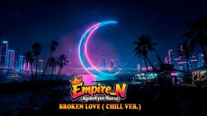 Empire_N (Agabekyan Nairui) - BROKEN LOVE ( CHILL VER.) 2026 NEW