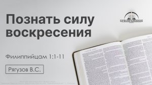 «Познать силу воскресения» | Филиппийцам 1:1-11 | Рягузов В.С. | 24.04.26