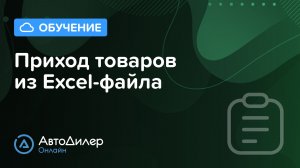 Приход товаров из Excel-файла – АвтоДилер Онлайн – Программа и CRM для автосервиса – autodealer.ru