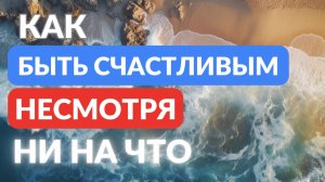 Как быть счастливым несмотря ни на что