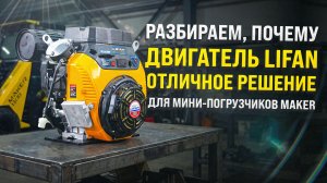 ПОЧЕМУ МЫ СЧИТАЕМ ДВИГАТЕЛЬ LIFAN ОТЛИЧНЫМ РЕШЕНИЕМ «ЦЕНА-КАЧЕСТВО» ДЛЯ МИНИ ПОГРУЗЧИКОВ MAKER