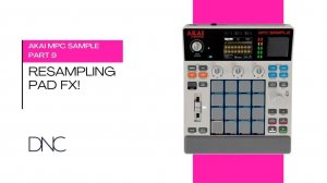 AKAI MPC Sample | Part 09: Resampling Pad FX