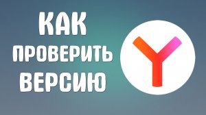 Как проверить яндекс браузер версия