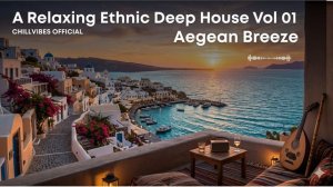 Aegean Breeze： A Relaxing Ethnic Deep House Selection with a Coastal Town Ambiance VOL 01-(1080p30)