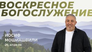 Воскресное Богослужение 26.04.2026г. Иосиф Мошиашвили.  Вернись в Благодать. Церковь "Новая Жизнь".