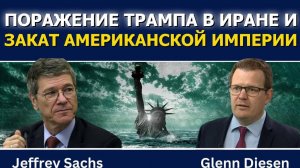 Джеффри Сакс; Поражение Трампа в Иране и закат американской империи