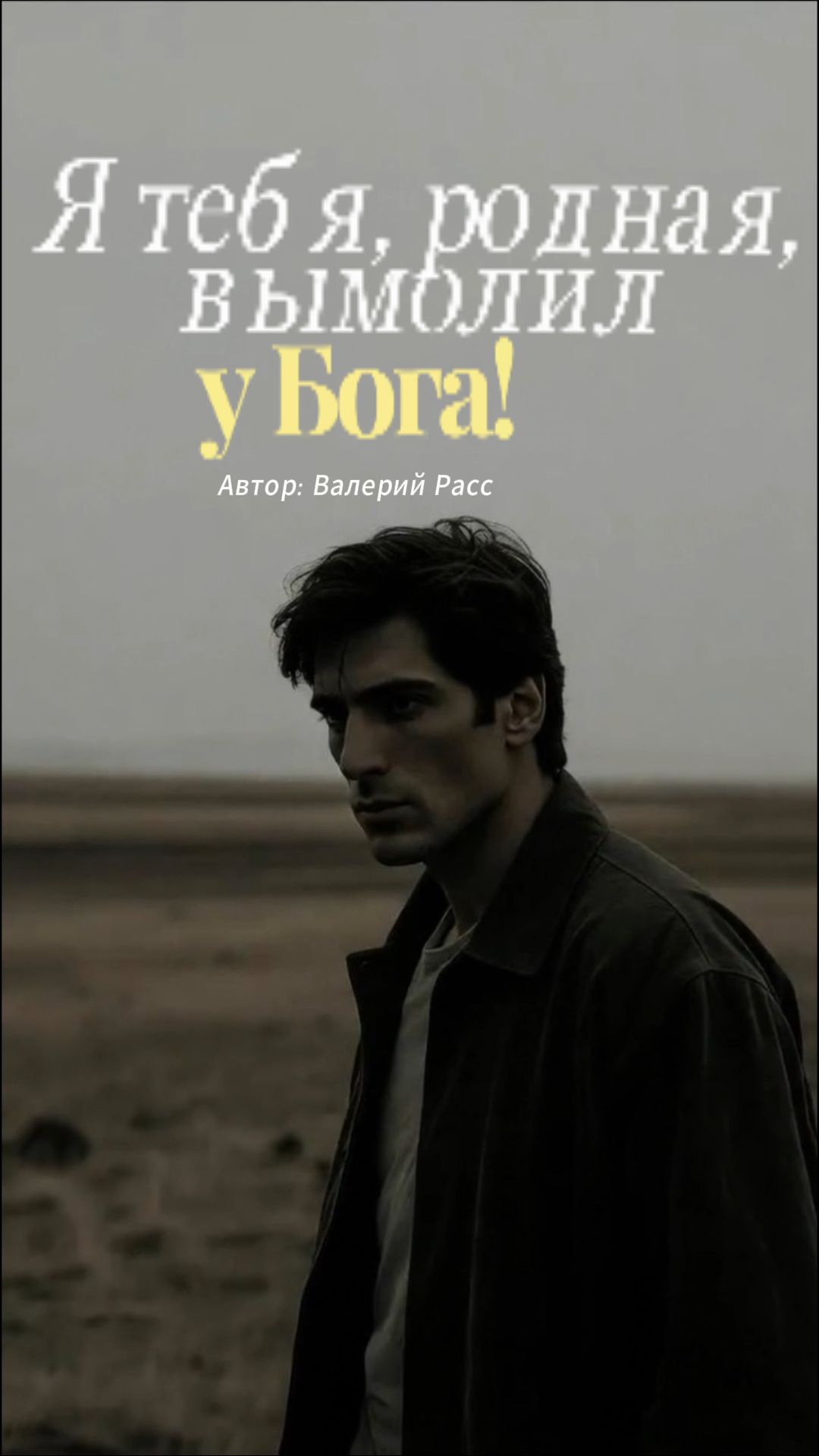 Я тебя родная вымолил у Бога!
