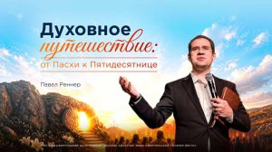 Духовное путешествие от Пасхи к Пятидесятнице — Павел Реннер (26.04.2026)