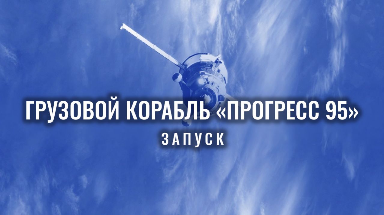 Запуск грузового корабля «Прогресс 95»