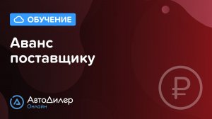 Аванс поставщику. АвтоДилер Онлайн. Программа для автосервиса. CRM для автосервиса – autodealer.ru
