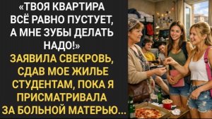 Свекровь  сдала мою квартиру студентам, пока я присматривала за больной матерью!