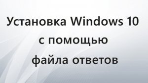 Автоматическая установка Windows 10 с помощью файла ответов