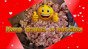 Кило фарша и погнали...
