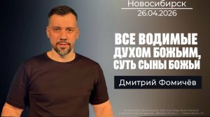 26.04.26. Новосибирск, «Все водимые духом Божьим, суть сыны Божьи» - Дмитрий Фомичёв.