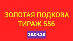 ЗОЛОТАЯ ПОДКОВА ТИРАЖ 556 от 26.04.26. . Проверить билет золотая подкова тираж 556 . Золотая подкова
