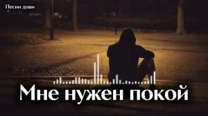 МНЕ НУЖЕН ПОКОЙ / Жизненная песня Песни Души