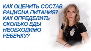 КАК ОЦЕНИТЬ СОСТАВ РАЦИОНА ПИТАНИЯ? КАК ОПРЕДЕЛИТЬ СКОЛЬКО ЕДЫ НЕОБХОДИМО РЕБЕНКУ?