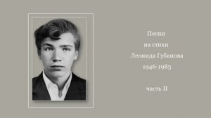 Песни на стихи Леонида Губанова (1946 - 1983), ч. 2