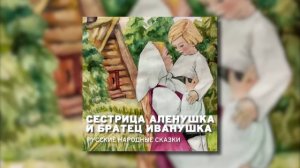 Русская народная сказка - Сестрица Аленушка и братец Иванушка