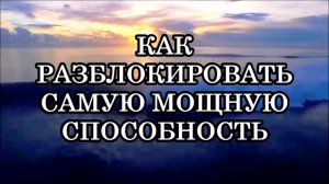 КАК РАЗБЛОКИРОВАТЬ ВАШУ САМУЮ МОЩНУЮ СПОСОБНОСТЬ...