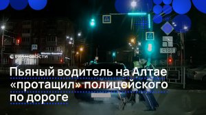 Пьяный водитель на Алтае «протащил» полицейского по дороге