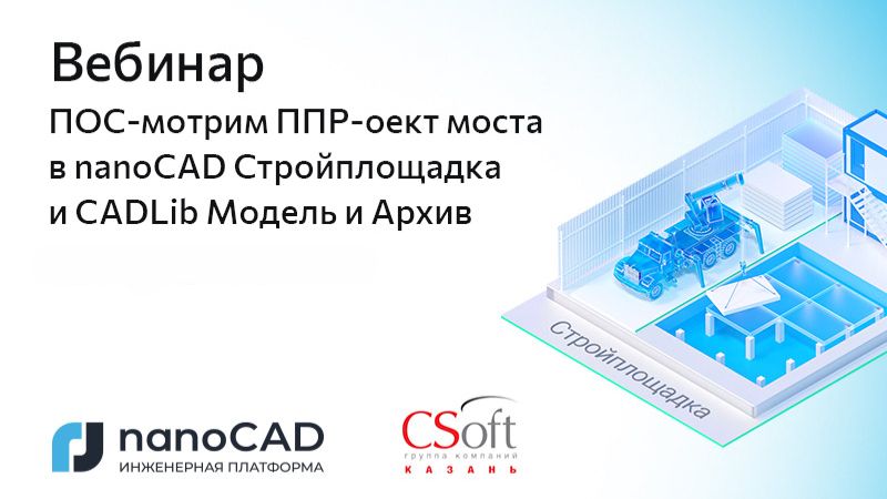 Вебинар «ПОС-мотрим ППР-оект моста в nanoCAD Стройплощадка и CADLib Модель и Архив»