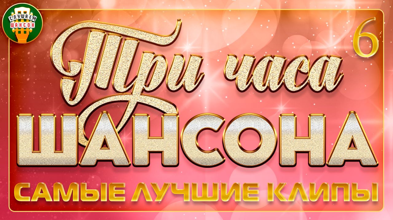 ТРИ ЧАСА ШАНСОНА ✬ СБОРНИК САМЫХ ЛУЧШИХ КЛИПОВ ✬ ДУШЕВНЫЕ ВИДЕО ХИТЫ ✬ ЧАСТЬ 6