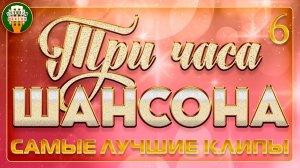 ТРИ ЧАСА ШАНСОНА ✬ СБОРНИК САМЫХ ЛУЧШИХ КЛИПОВ ✬ ДУШЕВНЫЕ ВИДЕО ХИТЫ ✬ ЧАСТЬ 6