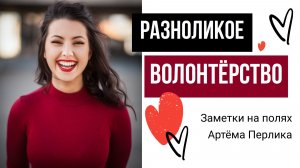 Разноликое волонтёрство || Заметки на полях Артёма Перлика