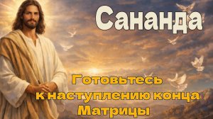 Готовьтесь к наступлению конца Матрицы (Владыка Сананда)
