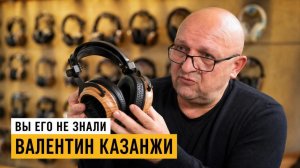 Валентин Казанжи откровенно — «От общаги до дела жизни: Аудиофилия как бизнес — редкостная дрянь!»