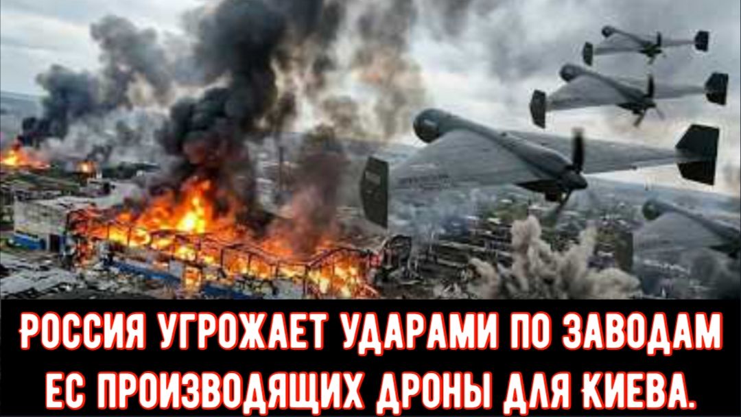 Россия предупреждает о возможных ударах по заводам ЕС по производству беспилотников для ВСУ.